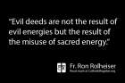 Fr. Ron Rolheiser writes that evil does not come from an anti-Christ, but from the misuse of sacred energy.