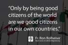 Fr. Ron Rolheiser writes that we should look beyond ourselves or our own communities and be good citizens of the world. 